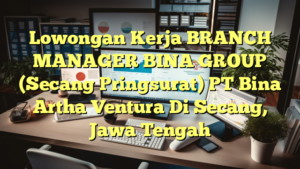 Lowongan Kerja BRANCH MANAGER BINA GROUP (Secang Pringsurat) PT Bina Artha Ventura Di Secang, Jawa Tengah