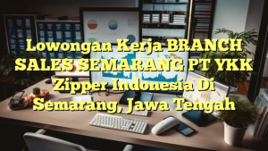 Lowongan Kerja BRANCH SALES SEMARANG PT YKK Zipper Indonesia Di Semarang, Jawa Tengah