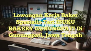 Lowongan Kerja Baker Spesialis Tart IBUKU BAKERY GUNUNGPATI Di Gunungpati, Jawa Tengah