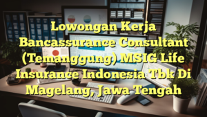 Lowongan Kerja Bancassurance Consultant (Temanggung) MSIG Life Insurance Indonesia Tbk Di Magelang, Jawa Tengah