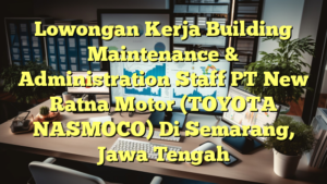 Lowongan Kerja Building Maintenance & Administration Staff PT New Ratna Motor (TOYOTA NASMOCO) Di Semarang, Jawa Tengah