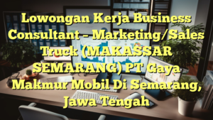 Lowongan Kerja Business Consultant – Marketing/Sales Truck (MAKASSAR SEMARANG) PT Gaya Makmur Mobil Di Semarang, Jawa Tengah