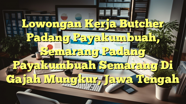 Lowongan Kerja Butcher Padang Payakumbuah, Semarang Padang Payakumbuah Semarang Di Gajah Mungkur, Jawa Tengah