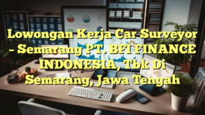 Lowongan Kerja Car Surveyor – Semarang PT. BFI FINANCE INDONESIA, Tbk Di Semarang, Jawa Tengah