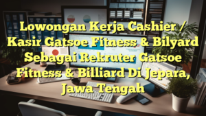 Lowongan Kerja Cashier / Kasir Gatsoe Fitness & Bilyard Sebagai Rekruter Gatsoe Fitness & Billiard Di Jepara, Jawa Tengah