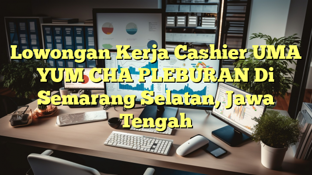 Lowongan Kerja Cashier UMA YUM CHA PLEBURAN Di Semarang Selatan, Jawa Tengah