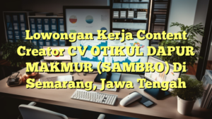 Lowongan Kerja Content Creator CV OTIKUL DAPUR MAKMUR (SAMBRO) Di Semarang, Jawa Tengah