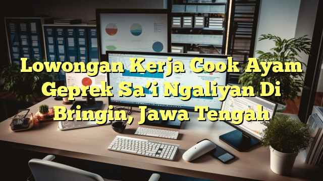 Lowongan Kerja Cook Ayam Geprek Sa’i Ngaliyan Di Bringin, Jawa Tengah