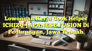 Lowongan Kerja Cook Helper ICHIZU JAPANESE FUSION Di Pedurungan, Jawa Tengah