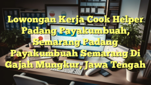 Lowongan Kerja Cook Helper Padang Payakumbuah, Semarang Padang Payakumbuah Semarang Di Gajah Mungkur, Jawa Tengah