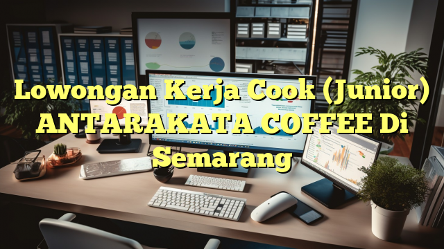 Lowongan Kerja Cook (Junior) ANTARAKATA COFFEE Di Semarang