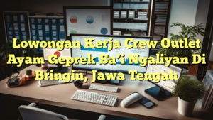 Lowongan Kerja Crew Outlet Ayam Geprek Sa’i Ngaliyan Di Bringin, Jawa Tengah