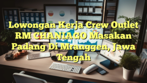 Lowongan Kerja Crew Outlet RM CHANIAGO Masakan Padang Di Mranggen, Jawa Tengah