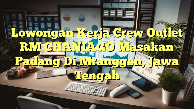 Lowongan Kerja Crew Outlet RM CHANIAGO Masakan Padang Di Mranggen, Jawa Tengah