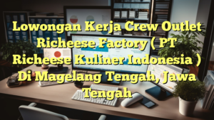 Lowongan Kerja Crew Outlet Richeese Factory ( PT Richeese Kuliner Indonesia ) Di Magelang Tengah, Jawa Tengah