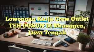 Lowongan Kerja Crew Outlet TEH DUSUN Di Mranggen, Jawa Tengah