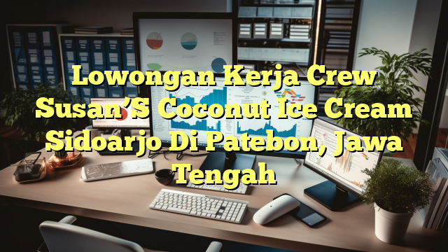 Lowongan Kerja Crew Susan’S Coconut Ice Cream Sidoarjo Di Patebon, Jawa Tengah