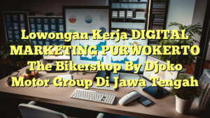 Lowongan Kerja DIGITAL MARKETING PURWOKERTO The Bikershop By Djoko Motor Group Di Jawa Tengah