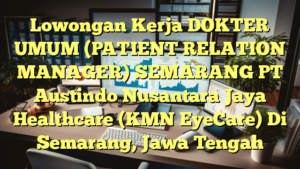 Lowongan Kerja DOKTER  UMUM (PATIENT RELATION MANAGER) SEMARANG PT Austindo Nusantara Jaya Healthcare (KMN EyeCare) Di Semarang, Jawa Tengah