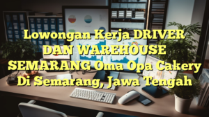 Lowongan Kerja DRIVER DAN WAREHOUSE SEMARANG Oma Opa Cakery Di Semarang, Jawa Tengah