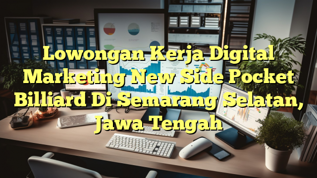 Lowongan Kerja Digital Marketing New Side Pocket Billiard Di Semarang Selatan, Jawa Tengah