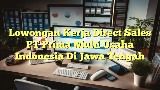 Lowongan Kerja Direct Sales PT Prima Multi Usaha Indonesia Di Jawa Tengah