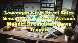 Lowongan Kerja Direct Sales Semarang PT. Girana Pratama Mandiri Di Candisari, Jawa Tengah