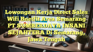 Lowongan Kerja Direct Sales Wifi Bnetfit Area Semarang PT SUMBERDAYA INSANI SEJAHTERA Di Semarang, Jawa Tengah