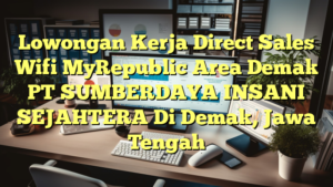 Lowongan Kerja Direct Sales Wifi MyRepublic Area Demak PT SUMBERDAYA INSANI SEJAHTERA Di Demak, Jawa Tengah