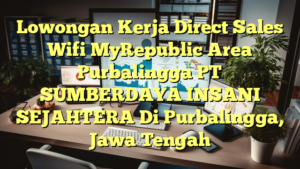 Lowongan Kerja Direct Sales Wifi MyRepublic Area Purbalingga PT SUMBERDAYA INSANI SEJAHTERA Di Purbalingga, Jawa Tengah