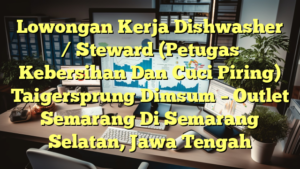 Lowongan Kerja Dishwasher / Steward (Petugas Kebersihan Dan Cuci Piring) Taigersprung Dimsum – Outlet Semarang Di Semarang Selatan, Jawa Tengah