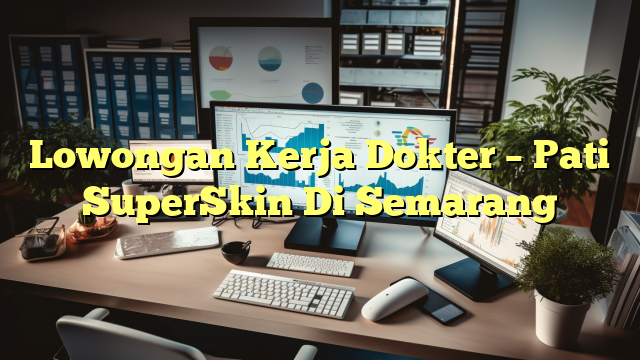 Lowongan Kerja Dokter – Pati SuperSkin Di Semarang