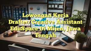 Lowongan Kerja Drafter/Creative Assistant EduSpace Di Mijen, Jawa Tengah