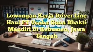 Lowongan Kerja Driver Line Haul PT Usaha Guna Bhakti Mandiri Di Kebumen, Jawa Tengah