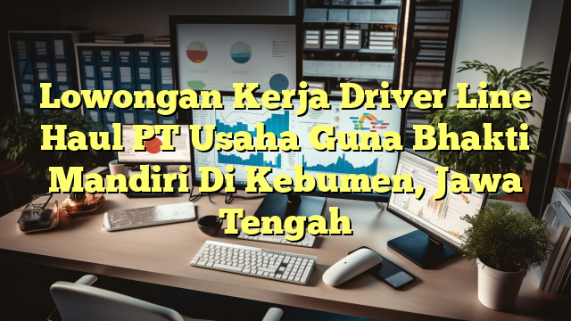 Lowongan Kerja Driver Line Haul PT Usaha Guna Bhakti Mandiri Di Kebumen, Jawa Tengah