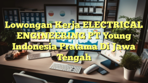 Lowongan Kerja ELECTRICAL ENGINEERING PT Young Indonesia Pratama Di Jawa Tengah