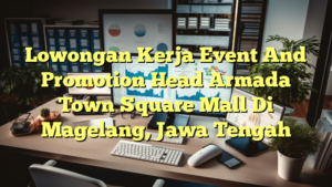 Lowongan Kerja Event And Promotion Head Armada Town Square Mall Di Magelang, Jawa Tengah