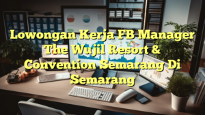 Lowongan Kerja FB Manager The Wujil Resort & Convention Semarang Di Semarang