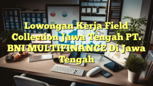 Lowongan Kerja Field Collection Jawa Tengah PT. BNI MULTIFINANCE Di Jawa Tengah