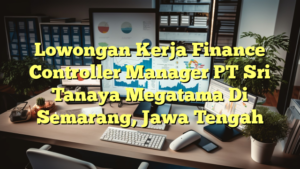 Lowongan Kerja Finance Controller Manager PT Sri Tanaya Megatama Di Semarang, Jawa Tengah