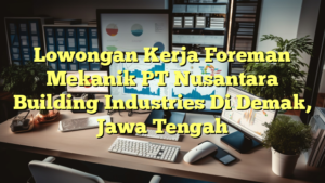 Lowongan Kerja Foreman Mekanik PT Nusantara Building Industries Di Demak, Jawa Tengah