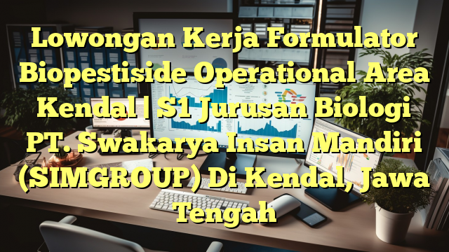 Lowongan Kerja Formulator Biopestiside Operational Area Kendal | S1 Jurusan Biologi PT. Swakarya Insan Mandiri (SIMGROUP) Di Kendal, Jawa Tengah