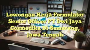 Lowongan Kerja Formulator Senior Officer PT Dwi Jaya Cosmedika Di Semarang, Jawa Tengah