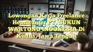 Lowongan Kerja Freelance Headhunter PT. SUKUN WARTONO INDONESIA Di Kudus, Jawa Tengah