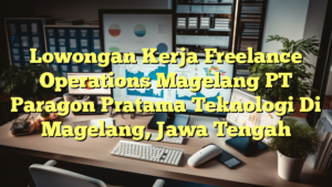 Lowongan Kerja Freelance Operations Magelang PT Paragon Pratama Teknologi Di Magelang, Jawa Tengah