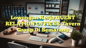 Lowongan Kerja GUEST RELATION OFFICER Tavern Group Di Semarang