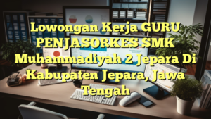 Lowongan Kerja GURU PENJASORKES SMK Muhammadiyah 2 Jepara Di Kabupaten Jepara, Jawa Tengah