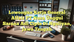 Lowongan Kerja General Affair PT Nusa Unggul Sarana Adi Cipta Di Ngaliyan, Jawa Tengah