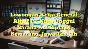 Lowongan Kerja General Affair PT Nusa Unggul Sarana Adi Cipta Di Semarang, Jawa Tengah