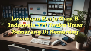 Lowongan Kerja Guru B. Indonesia YPI Teuku Umar Semarang Di Semarang